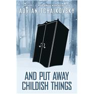 And Put Away Childish Things by Tchaikovsky, Adrian, 9781786188793