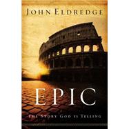 Epic : The Story God Is Telling by Eldredge, John, 9780785288794