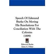 Speech of Edmund Burke on Moving His Resolutions for Conciliation With the Colonies by Burke, Edmund; Fisher, Anna A., 9781104338794