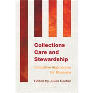 Collections Care and Stewardship Innovative Approaches for Museums by Decker, Juilee, 9781442238794