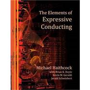 The Elements of Expressive Conducting by Haithcock, Michael; Geraldi, Kevin M.; Doyle, Brian K.; Schwiebert, Jerry;, 9781733228794