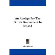 An Apology for the British Government in Ireland by Mitchel, John, 9780548288795