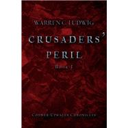 Crusaders' Peril Codner-Upwater Chronicles Book I by Ludwig, Warren C., 9781098328795