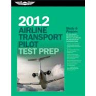 Airline Transport Pilot Test Prep 2012 : Study and Prepare for the Aircraft Dispatcher and ATP Part 121, 135, Airplane and Helicopter FAA Knowledge Exams by Asa Test Prep Board, 9781560278795