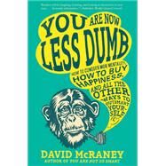 You Are Now Less Dumb How to Conquer Mob Mentality, How to Buy Happiness, and All the Other Ways to Outsmart Yourself by McRaney, David, 9781592408795