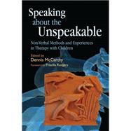Speaking About the Unspeakable: Non-Verbal Methods and Experiences in Therapy with Children by McCarthy, Dennis, 9781843108795