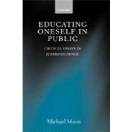 Educating Oneself in Public Critical Essays in Jurisprudence by Moore, Michael S., 9780198268796
