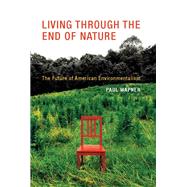 Living Through the End of Nature The Future of American Environmentalism by Wapner, Paul, 9780262518796