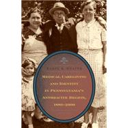 Medical Caregiving and Identity in Pennsylvania's Anthracite Region, 18802000 by Weaver, Karol K., 9780271048796