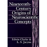 Nineteenth-Century Origins of Neuroscientific Concepts by Clarke, Edwin; Jacyna, L. S., 9780520078796