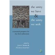 The Unity We Have and the Unity We Seek Ecumenical Prospects for the Third Millennium by Morris, Jeremy; Sagovsky, Nicholas, 9780567088796