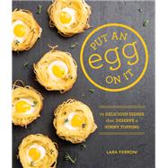 Put an Egg on It 70 Delicious Dishes That Deserve a Sunny Topping by Ferroni, Lara, 9781570618796
