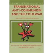 Transnational Anti-Communism and the Cold War Agents, Activities, and Networks by van Dongen, Luc; Roulin, Stphanie; Scott-Smith, Giles, 9781137388797