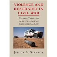 Violence and Restraint in Civil War by Jessica A. Stanton, 9781316718797