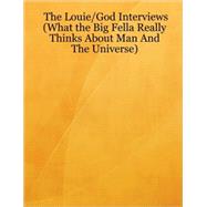 The Louie/God Interviews: What the Big Fella Really Thinks About Man and the Universe by Lawent, Louie, 9781430328797