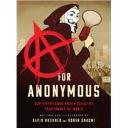 A for Anonymous How a Mysterious Hacker Collective Transformed the World by Kushner, David; Shadmi, Koren, 9781568588797