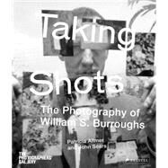 Taking Shots The Photography of William S. Burroughs by Allmer, Patricia; Sears, John; Miles, Barry; Laxton, Susan; Brittain, David, 9783791348797