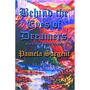 Behind the Eyes of Dreamers and Other Short Novels by Sargent, Pamela, 9780786238798