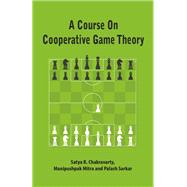 A Course on Cooperative Game Theory by Chakravarty, Satya R.; Mitra, Manipushpak; Sarkar, Palash, 9781107058798
