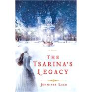 The Tsarina's Legacy A Novel by Laam, Jennifer, 9781250068798