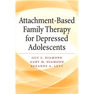 Attachment-Based Family Therapy for Depressed Adolescents by Diamond, Guy; Diamond, Gary M.; Levy , Suzanne A., 9781433838798