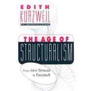 The Age of Structuralism: From Levi-Strauss to Foucault by Kurzweil,Edith, 9781560008798