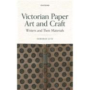 Victorian Paper Art and Craft Writers and Their Materials by Lutz, Deborah, 9780198858799