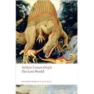 The Lost World Being an Account of the Recent Amazing Adventures of Professor George E. Challenger, Lord John Roxton, Professor Summerlee, and Mr E.D. Malone of the Daily Gazette by Doyle, Arthur Conan; Duncan, Ian, 9780199538799