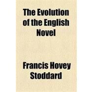 The Evolution of the English Novel by Stoddard, Francis Hovey, 9780217348799