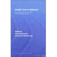 Health Care in Malaysia: The Dynamics of Provision, Financing and Access by Chee; Heng Leng, 9780415418799