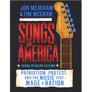 Songs of America: Young Reader's Edition Patriotism, Protest, and the Music That Made a Nation by Meacham, Jon; McGraw, Tim, 9780593178799