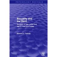 Sexuality and the Devil: Symbols of Love, Power and Fear in Male Psychology by Tejirian; Edward J., 9781138668799