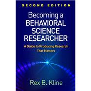 Becoming a Behavioral Science Researcher, Second Edition A Guide to Producing Research That Matters by Kline, Rex B., 9781462538799