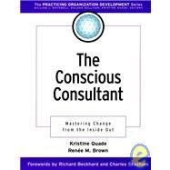 The Conscious Consultant Mastering Change from the Inside Out by Quade, Kristine; Brown, Renee M., 9780787958800