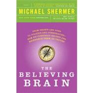 The Believing Brain From Ghosts and Gods to Politics and Conspiracies---How We Construct Beliefs and Reinforce Them as Truths by Shermer, Michael, 9781250008800