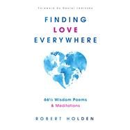 Finding Love Everywhere 67 1/2 Wisdom Poems and Meditations by Holden, Robert, 9781401958800