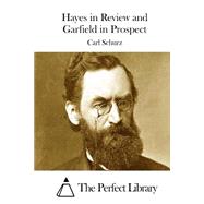 Hayes in Review and Garfield in Prospect by Schurz, Carl, 9781522978800