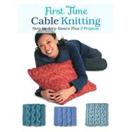 First Time Cable Knitting Step-by-Step Basics Plus 2 Projects by Hammett, Carri, 9781589238800