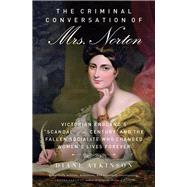 The Criminal Conversation of Mrs. Norton Victorian England's 