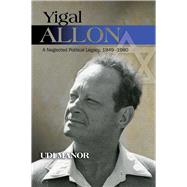 Yigal Allon A Neglected Political Legacy, 1949-1980 by Manor, Udi (Ehud), 9781845198800