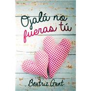 Ojala No Fueras Tu/ I wish it was not You by Gant, Beatriz; Jorques, Alexia; Ter, Dona, 9781523408801