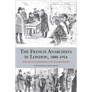 The French Anarchists in London, 1880-1914 Exile and Transnationalism in the First Globalisation by Bantman, Constance, 9781846318801