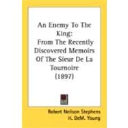 Enemy to the King : From the Recently Discovered Memoirs of the Sieur de la Tournoire (1897) by Stephens, Robert Neilson; Young, H. Dem., 9780548898802