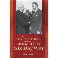 The Soviet Union and the June 1967 Six Day War by Ro'i, Yaacov, 9780804758802