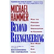 Beyond Reengineering: How the Process-Centered Organization Is Changing Our Work and Our Lives by Hammer, Michael, 9780887308802
