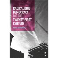 Radicalizing Democracy for the Twenty-first century by Mummery; Jane, 9781138908802