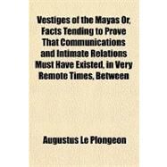 Vestiges of the Mayas Or, Facts Tending to Prove That Communications and Intimate Relations Must Have Existed, in Very Remote Times, by Le Plongeon, Augustus, 9781153828802