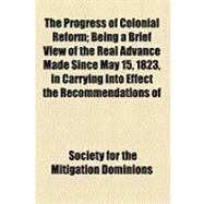The Progress of Colonial Reform by Society for the Mitigation and Gradual A, 9781154508802