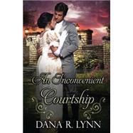An Inconvenient Courtship by Lynn, Dana R., 9781502918802