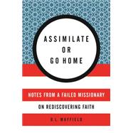 Assimilate or Go Home by Mayfield, D. L., 9780062388803